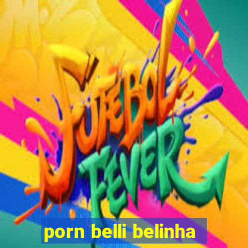 porn belli belinha